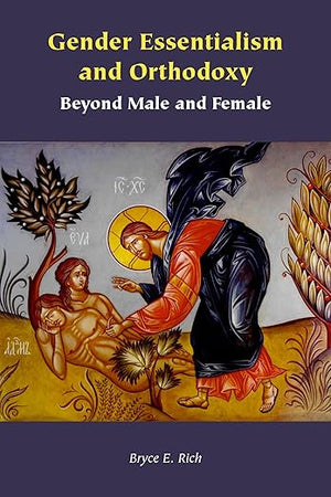 Gender Essentialism and Orthodoxy: Beyond Male and Female (Orthodox Christianity and Contemporary Thought)
