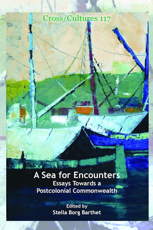 A Sea for Encounters: Essays Towards a Postcolonial Commonwealth (Cross/Cultures, 117)