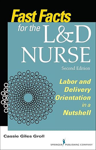 Fast Facts for the L&D Nurse, Second Edition: Labor and Delivery Orientation in a Nutshell