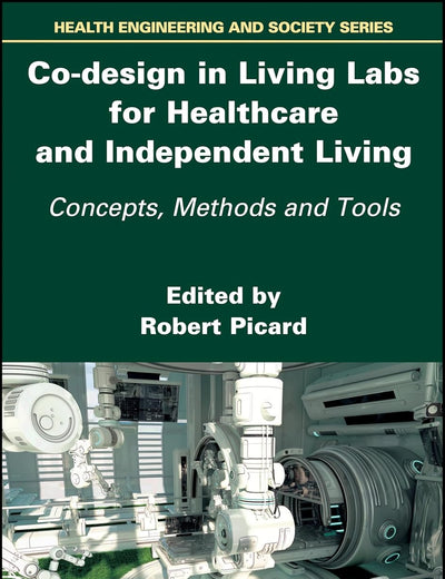 Co-design in Living Labs for Healthcare and Independent Living: Concepts, Methods and Tools (Health Engineering and Society)