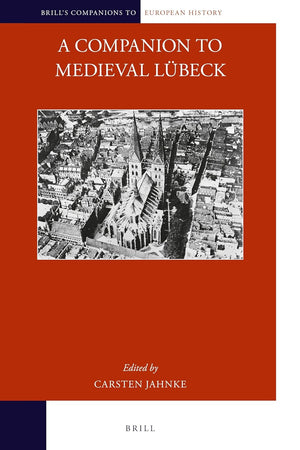 A Companion to Medieval Lübeck (Brill's Companions to European History, 18)