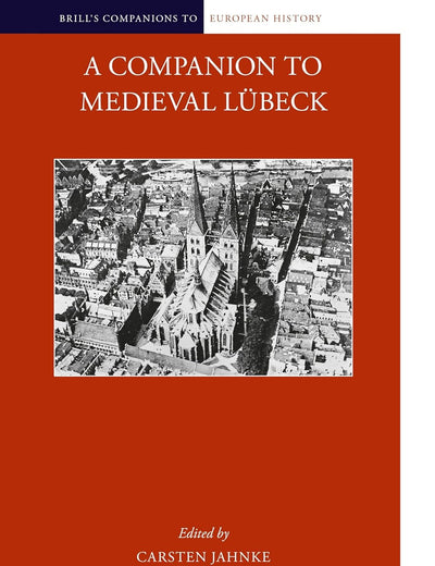 A Companion to Medieval Lübeck (Brill's Companions to European History, 18)
