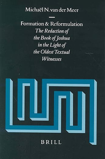 Formation and Reformulation: The Redaction of the Book of Joshua in the Light of the Oldest Textual Witnesses (Vetus Testamentum, Supplements, 102)