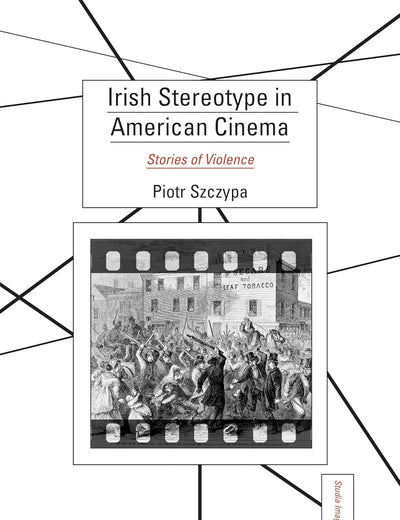 Irish Stereotype in American Cinema: Stories of Violence (Studia Imagologica, 29)