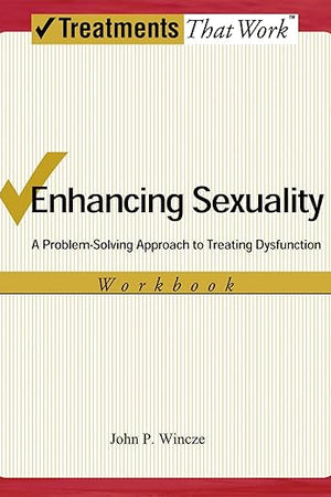 ENHANCING SEXUALITY 2E: A PROBLEM SOLVING APPROACH TO TREATING DYSFUNCTION WORKB: A Problem-Solving Approach to Treating Dysfunction, Workbook Workbook (Treatments That Work)