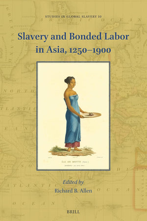 Slavery and Bonded Labor in Asia, 1250–1900 (Studies in Global Slavery, 10)