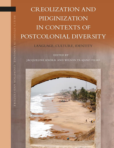Creolization and Pidginization in Contexts of Postcolonial Diversity: Language, Culture, Identity (Brill's Studies in Language, Cognition and Culture, 17)