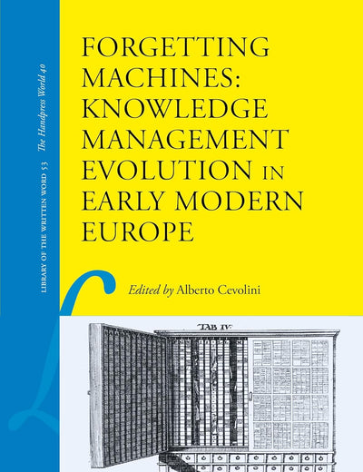 Forgetting Machines: Knowledge Management Evolution in Early Modern Europe (Library of the Written Word, 53)