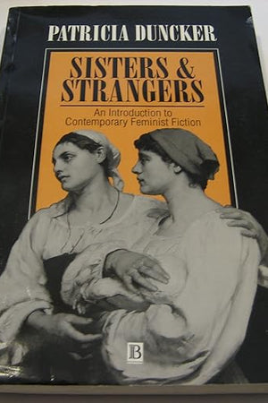 Sisters and Strangers: An Introduction to Contemporary Feminist Fiction