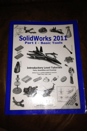 Solidworks 2011: Basic Tools: Introductory Level Tutorials Parts, Assemblies and Drawings