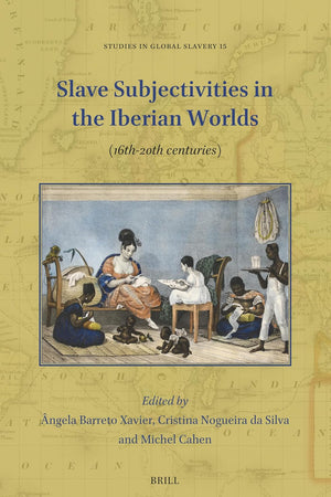 Slave Subjectivities in the Iberian Worlds: (16th-20th centuries) (Studies in Global Slavery, 15)