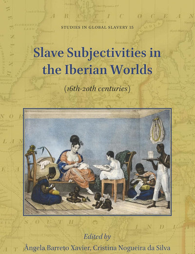 Slave Subjectivities in the Iberian Worlds: (16th-20th centuries) (Studies in Global Slavery, 15)