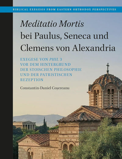 Meditatio Mortis bei Paulus, Seneca und Clemens von Alexandria: Exegese von Phil 3 vor dem Hintergrund der stoischen Philosophie und der patristischen ... from Eastern Orthodox Perspectives, 2)