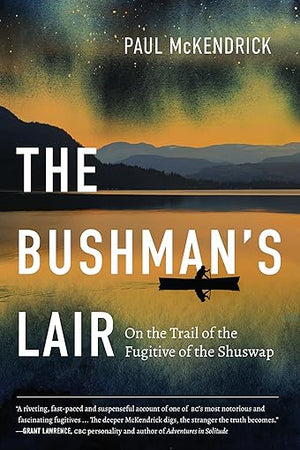 The Bushman’s Lair: On the Trail of the Fugitive of the Shuswap