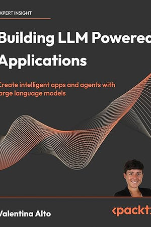 Building LLM Powered Applications: Create intelligent apps and agents with large language models