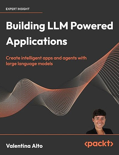 Building LLM Powered Applications: Create intelligent apps and agents with large language models