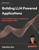 Building LLM Powered Applications: Create intelligent apps and agents with large language models