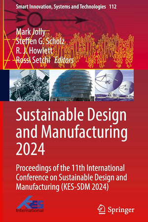 Sustainable Design and Manufacturing 2024: Proceedings of the 11th International Conference on Sustainable Design and Manufacturing (KES-SDM 2024) (Smart Innovation, Systems and Technologies, 112)