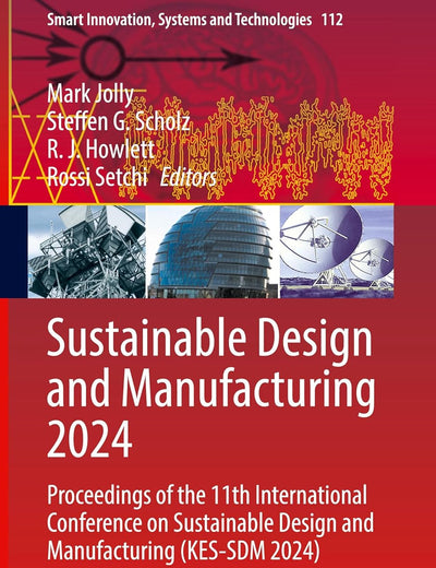 Sustainable Design and Manufacturing 2024: Proceedings of the 11th International Conference on Sustainable Design and Manufacturing (KES-SDM 2024) (Smart Innovation, Systems and Technologies, 112)