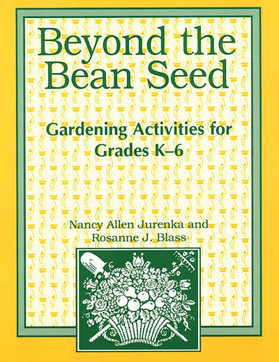 Beyond the Bean Seed: Gardening Activities for Grades K6