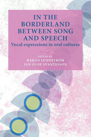 In the borderland between song and speech: Vocal expressions in oral cultures (Lund University Press)