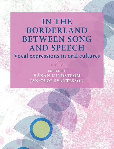 In the borderland between song and speech: Vocal expressions in oral cultures (Lund University Press)