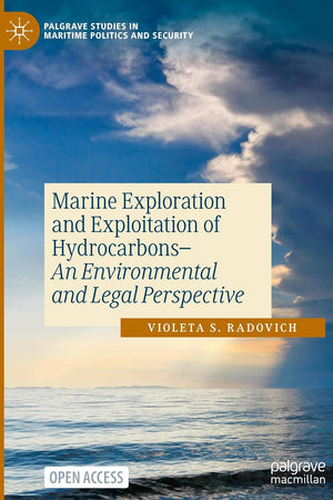 Marine Exploration and Exploitation of Hydrocarbons: An Environmental and Legal Perspective (Palgrave Studies in Maritime Politics and Security)