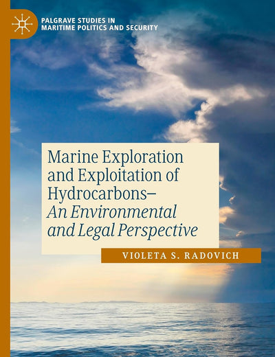 Marine Exploration and Exploitation of Hydrocarbons: An Environmental and Legal Perspective (Palgrave Studies in Maritime Politics and Security)