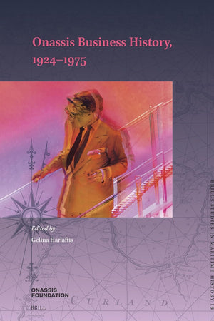 Onassis Business History, 1924–1975 (Brill's Studies in Maritime History, 16)