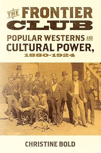 The Frontier Club: Popular Westerns and Cultural Power, 1880-1924