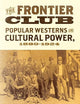 The Frontier Club: Popular Westerns and Cultural Power, 1880-1924