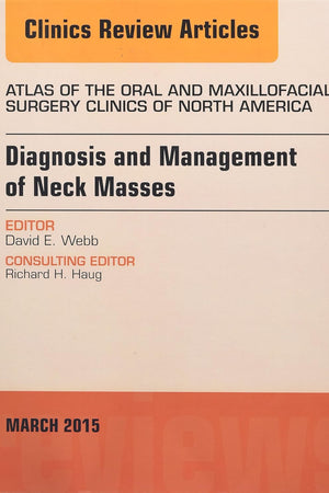 Diagnosis and Management of Neck Masses, An Issue of Atlas of the Oral & Maxillofacial Surgery Clinics of North America (Volume 23-1) (The Clinics: Dentistry, Volume 23-1)