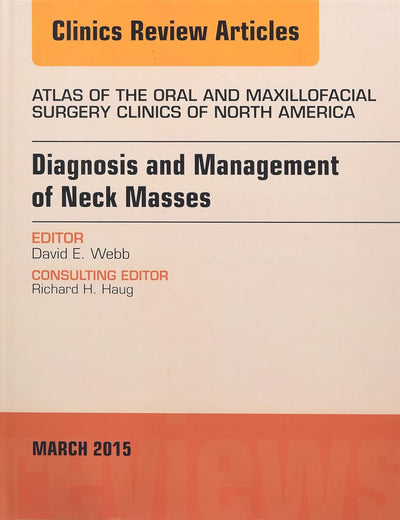 Diagnosis and Management of Neck Masses, An Issue of Atlas of the Oral & Maxillofacial Surgery Clinics of North America (Volume 23-1) (The Clinics: Dentistry, Volume 23-1)