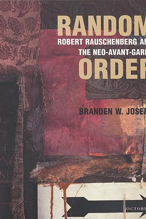 Random Order: Robert Rauschenberg and the Neo-Avant-Garde (October Books)