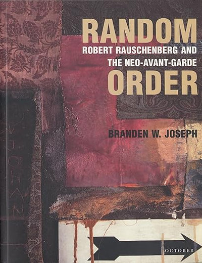 Random Order: Robert Rauschenberg and the Neo-Avant-Garde (October Books)