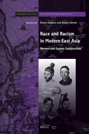 Race and Racism in Modern East Asia: Western and Eastern Constructions (Brill's Series on Modern East Asia in a Global Historical Perspective, 1)