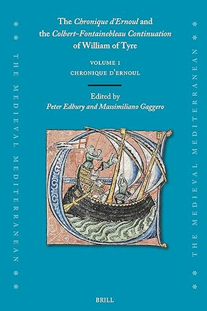The Chronique d’Ernoul and the Colbert-Fontainebleau Continuation of William of Tyre (Volume 1) (The Medieval Mediterranean, 135/1)