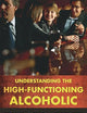 Understanding the High-Functioning Alcoholic: Breaking the Cycle and Finding Hope