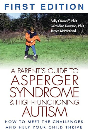 A Parent's Guide to Asperger Syndrome and High-Functioning Autism: How to Meet the Challenges and Help Your Child Thrive
