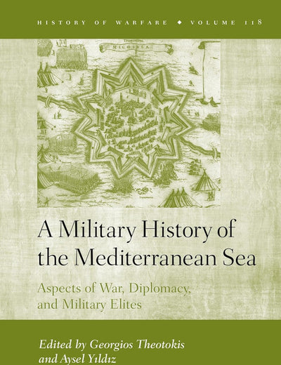 A Military History of the Mediterranean Sea: Aspects of War, Diplomacy, and Military Elites (History of Warfare, 118)