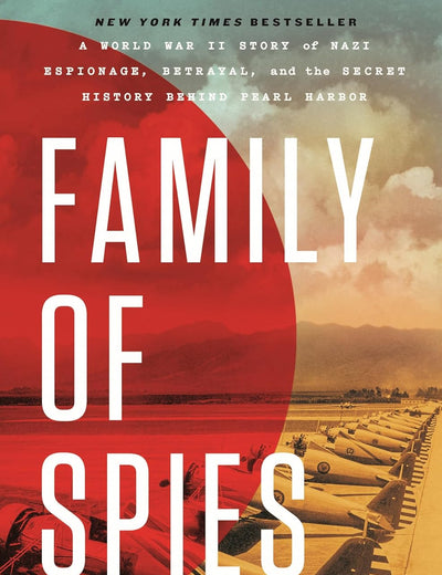 Family of Spies: A World War II Story of Nazi Espionage, Betrayal, and the Secret History Behind Pearl Harbor