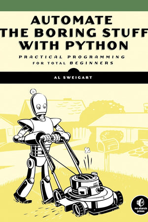 Automate the Boring Stuff with Python: Practical Programming for Total Beginners