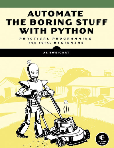 Automate the Boring Stuff with Python: Practical Programming for Total Beginners