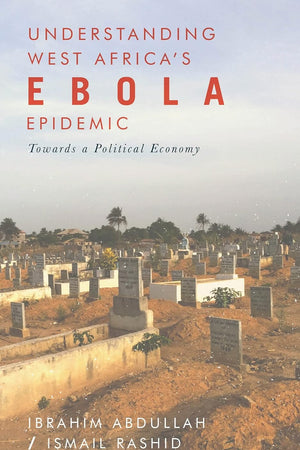 Understanding West Africa's Ebola Epidemic: Towards a Political Economy (Security and Society in Africa)