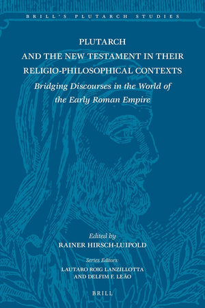 Plutarch and the New Testament in Their Religio-Philosophical Contexts: Bridging Discourses in the World of the Early Roman Empire (Brill's Plutarch Studies, 9)