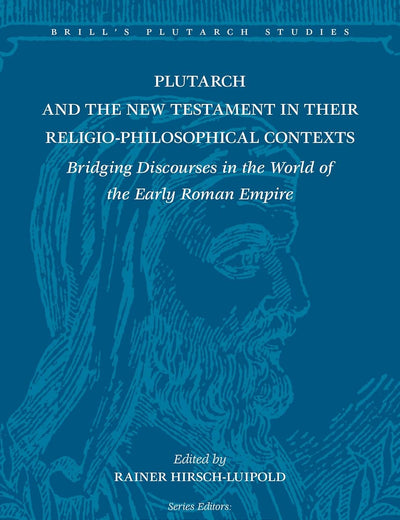 Plutarch and the New Testament in Their Religio-Philosophical Contexts: Bridging Discourses in the World of the Early Roman Empire (Brill's Plutarch Studies, 9)