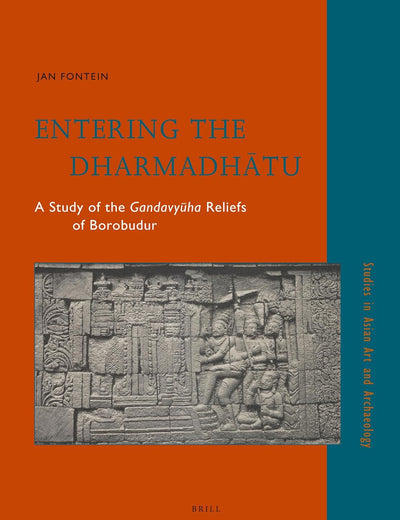 Entering the Dharmadhātu: A Study of the Gandavyūha Reliefs of Borobudur (Studies in Asian Art and Archaeology, 26)