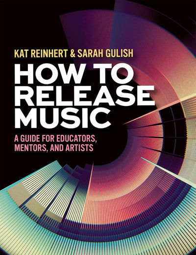 How to Release Music: A Guide for Educators, Mentors, and Artists