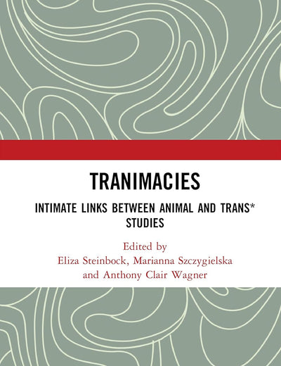 Tranimacies: Intimate Links Between Animal and Trans* Studies (Angelaki: New Work in the Theoretical Humanities)