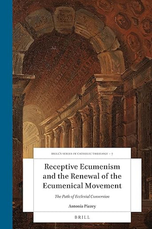 Receptive Ecumenism and the Renewal of the Ecumenical Movement: The Path of Ecclesial Conversion (Brill's Studies in Catholic Theology, 7)